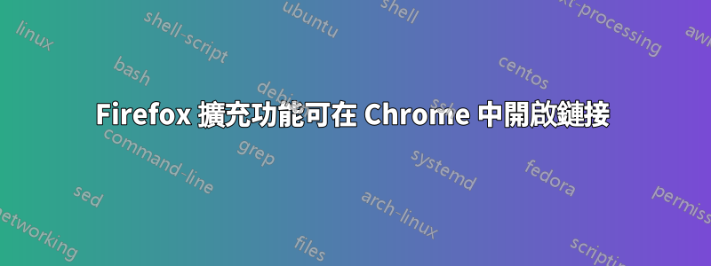 Firefox 擴充功能可在 Chrome 中開啟鏈接