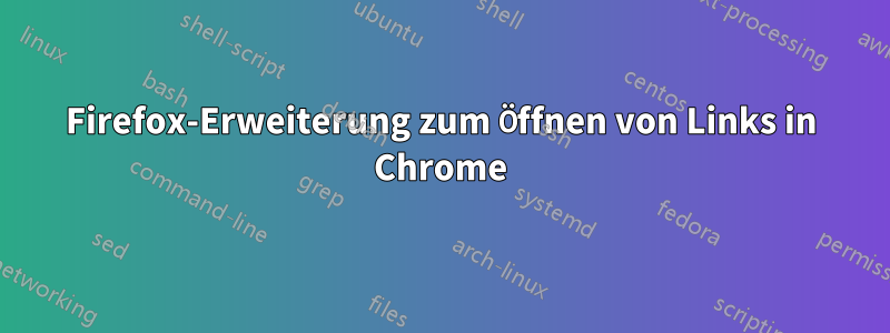 Firefox-Erweiterung zum Öffnen von Links in Chrome