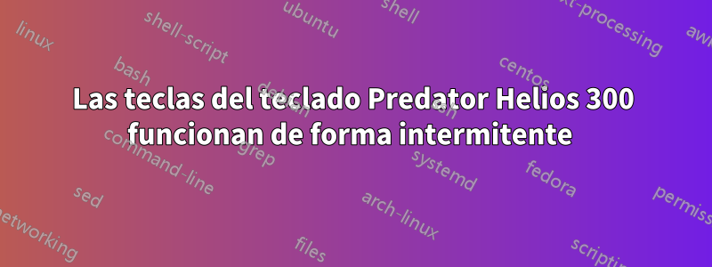 Las teclas del teclado Predator Helios 300 funcionan de forma intermitente 