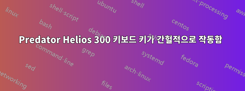 Predator Helios 300 키보드 키가 간헐적으로 작동함 