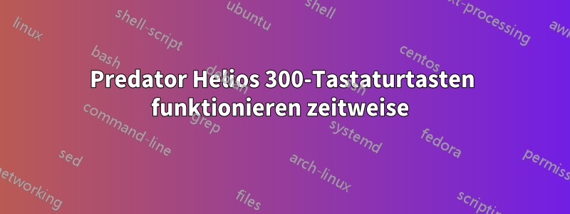 Predator Helios 300-Tastaturtasten funktionieren zeitweise 