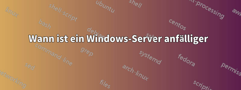 Wann ist ein Windows-Server anfälliger 