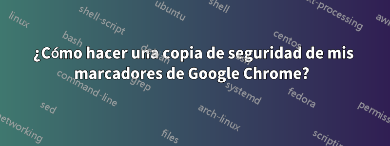 ¿Cómo hacer una copia de seguridad de mis marcadores de Google Chrome? 