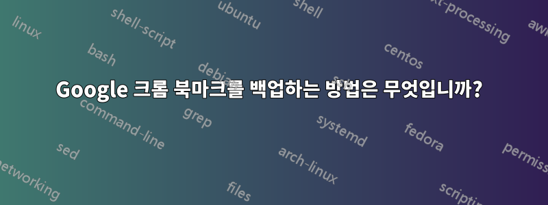 Google 크롬 북마크를 백업하는 방법은 무엇입니까? 