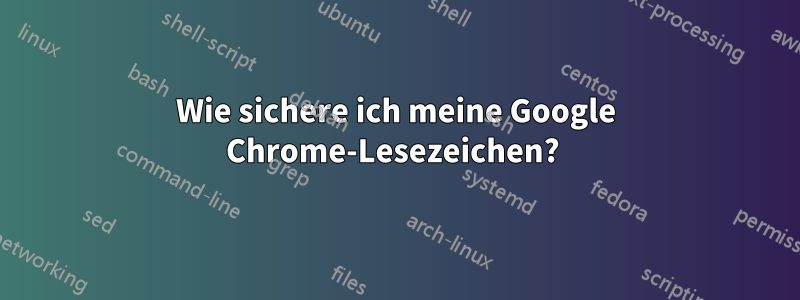 Wie sichere ich meine Google Chrome-Lesezeichen? 