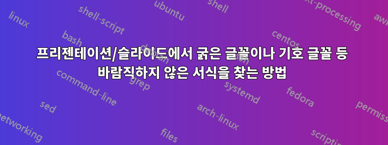 프리젠테이션/슬라이드에서 굵은 글꼴이나 기호 글꼴 등 바람직하지 않은 서식을 찾는 방법