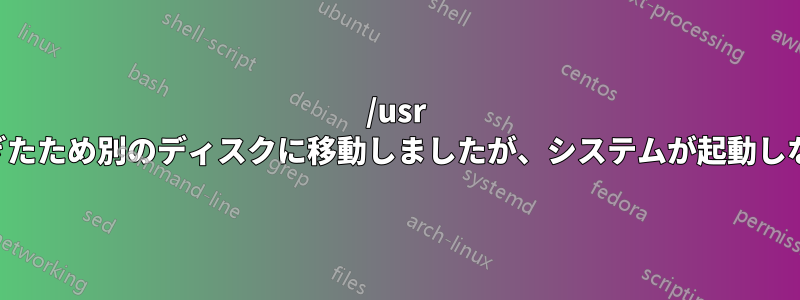 /usr が大きくなりすぎたため別のディスクに移動しましたが、システムが起動しなくなりました。