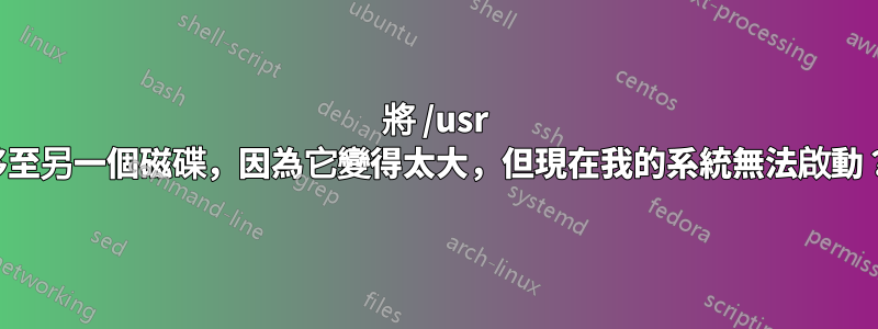 將 /usr 移至另一個磁碟，因為它變得太大，但現在我的系統無法啟動？