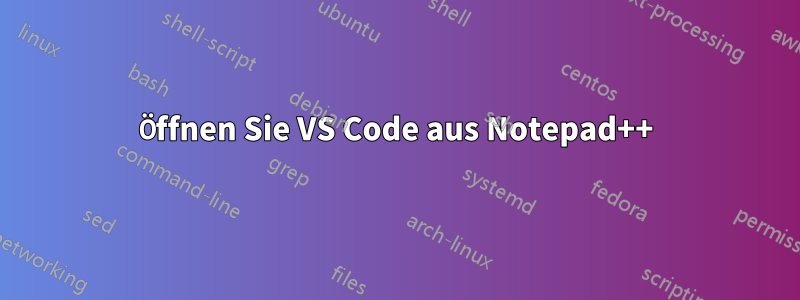 Öffnen Sie VS Code aus Notepad++