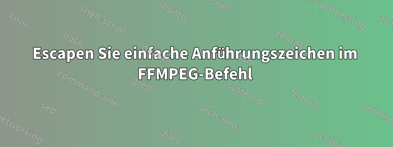 Escapen Sie einfache Anführungszeichen im FFMPEG-Befehl