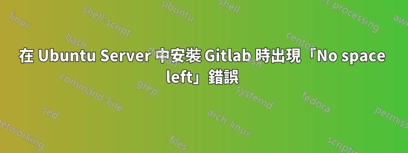 在 Ubuntu Server 中安裝 Gitlab 時出現「No space left」錯誤