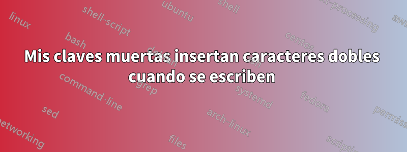 Mis claves muertas insertan caracteres dobles cuando se escriben