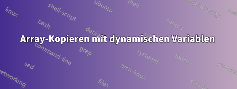 Array-Kopieren mit dynamischen Variablen