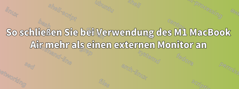 So schließen Sie bei Verwendung des M1 MacBook Air mehr als einen externen Monitor an