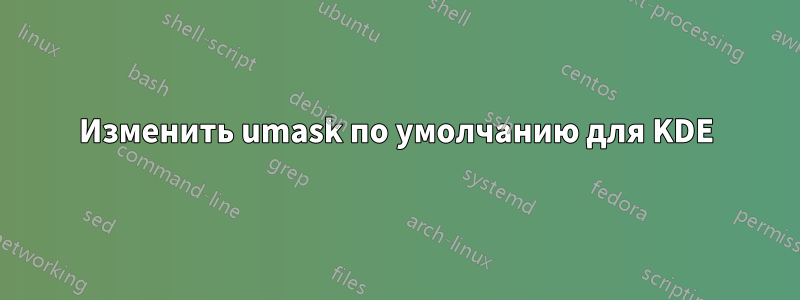 Изменить umask по умолчанию для KDE