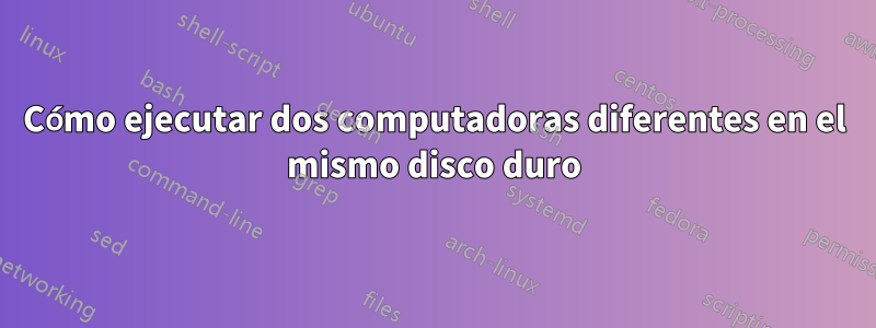 Cómo ejecutar dos computadoras diferentes en el mismo disco duro