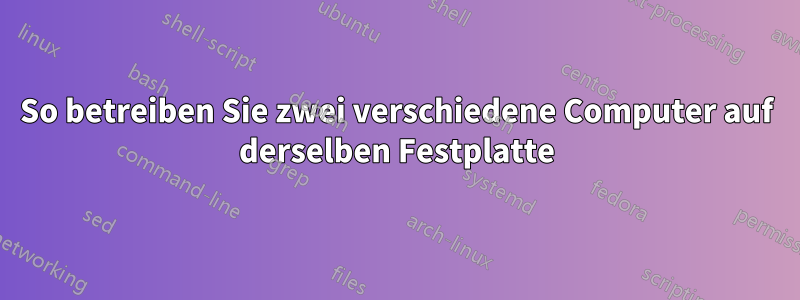 So betreiben Sie zwei verschiedene Computer auf derselben Festplatte