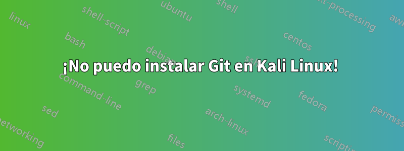 ¡No puedo instalar Git en Kali Linux!