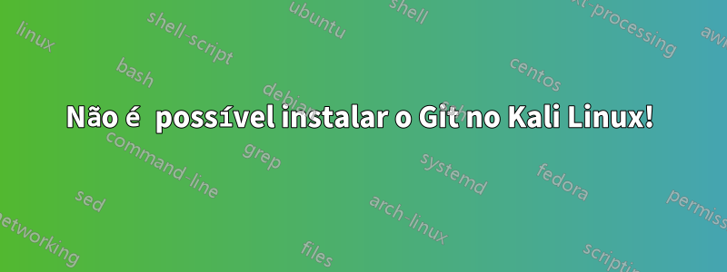 Não é possível instalar o Git no Kali Linux!