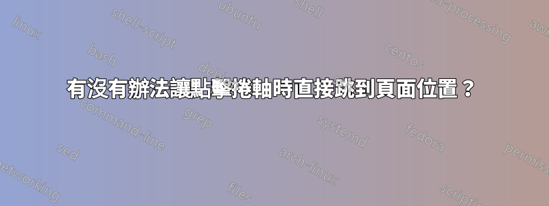 有沒有辦法讓點擊捲軸時直接跳到頁面位置？