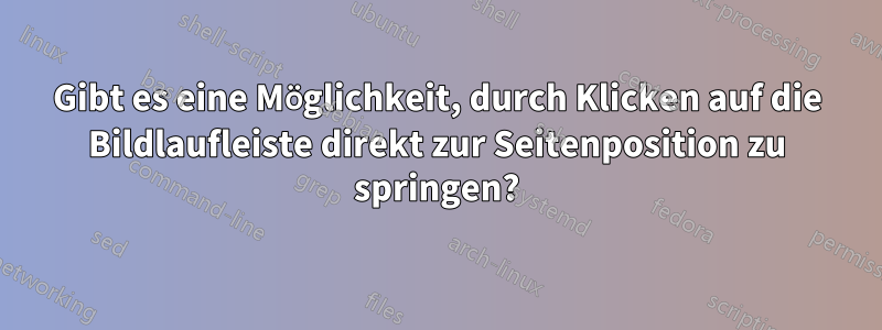 Gibt es eine Möglichkeit, durch Klicken auf die Bildlaufleiste direkt zur Seitenposition zu springen?