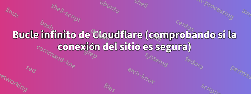 Bucle infinito de Cloudflare (comprobando si la conexión del sitio es segura)