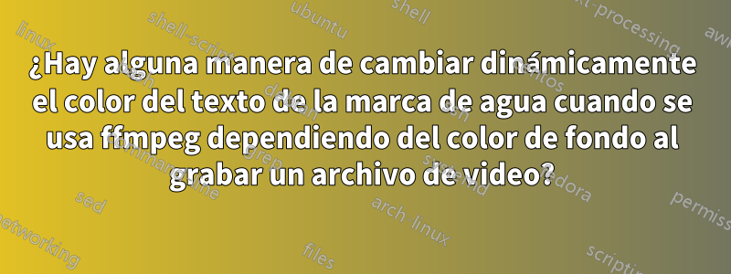 ¿Hay alguna manera de cambiar dinámicamente el color del texto de la marca de agua cuando se usa ffmpeg dependiendo del color de fondo al grabar un archivo de video?