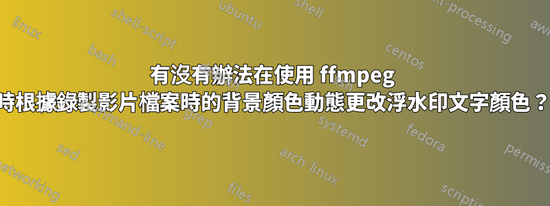 有沒有辦法在使用 ffmpeg 時根據錄製影片檔案時的背景顏色動態更改浮水印文字顏色？