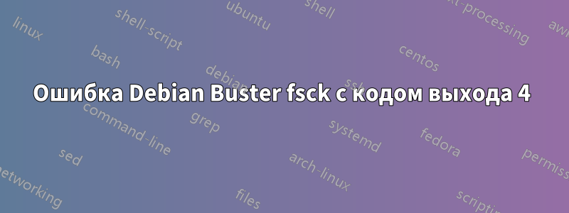 Ошибка Debian Buster fsck с кодом выхода 4