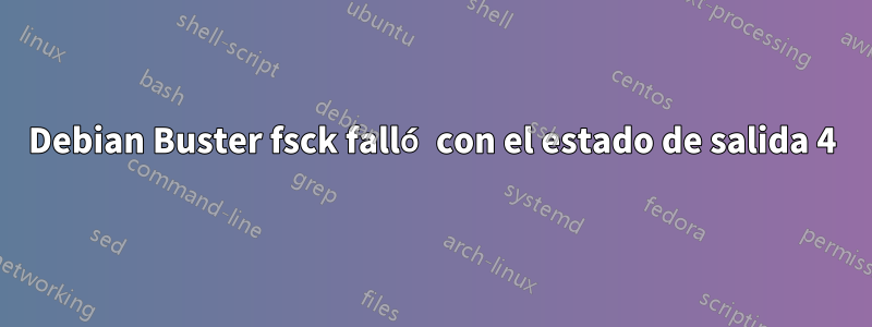 Debian Buster fsck falló con el estado de salida 4