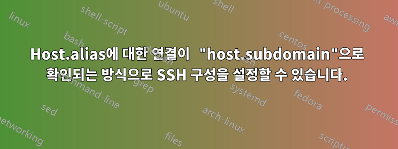 Host.alias에 대한 연결이 "host.subdomain"으로 확인되는 방식으로 SSH 구성을 설정할 수 있습니다.