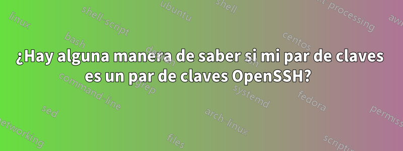 ¿Hay alguna manera de saber si mi par de claves es un par de claves OpenSSH? 