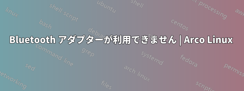 Bluetooth アダプターが利用できません | Arco Linux