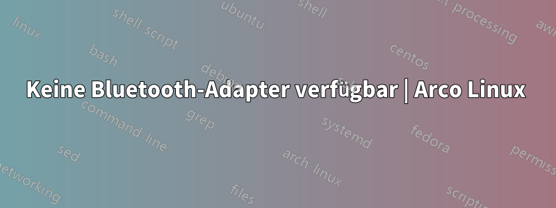 Keine Bluetooth-Adapter verfügbar | Arco Linux