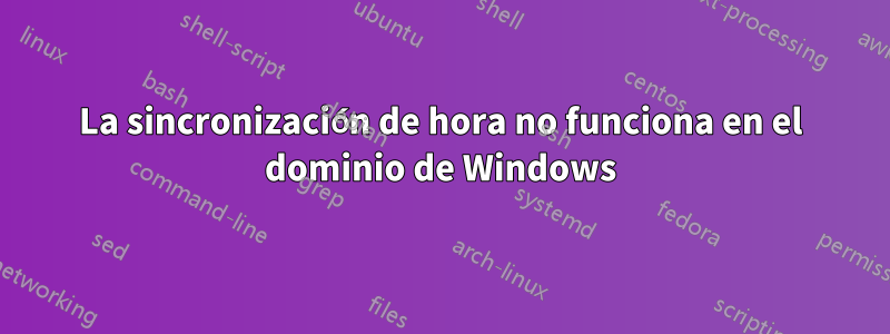 La sincronización de hora no funciona en el dominio de Windows