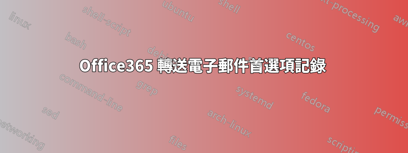 Office365 轉送電子郵件首選項記錄