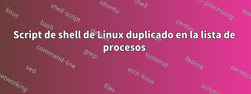 Script de shell de Linux duplicado en la lista de procesos