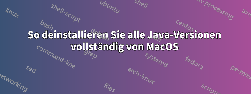 So deinstallieren Sie alle Java-Versionen vollständig von MacOS