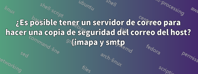 ¿Es posible tener un servidor de correo para hacer una copia de seguridad del correo del host? (imapa y smtp)
