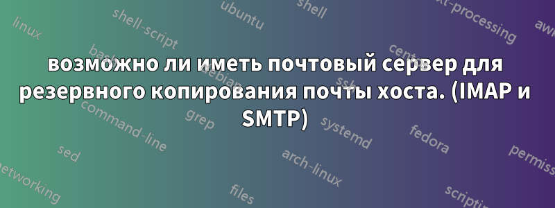 возможно ли иметь почтовый сервер для резервного копирования почты хоста. (IMAP и SMTP)