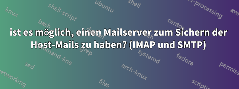 ist es möglich, einen Mailserver zum Sichern der Host-Mails zu haben? (IMAP und SMTP)