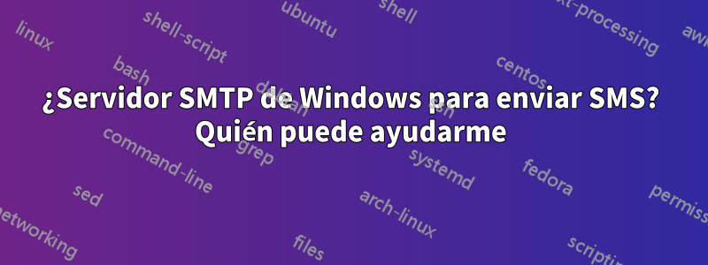 ¿Servidor SMTP de Windows para enviar SMS? Quién puede ayudarme