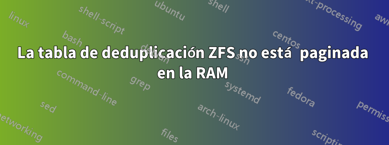 La tabla de deduplicación ZFS no está paginada en la RAM