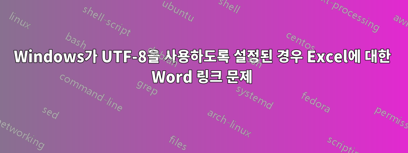 Windows가 UTF-8을 사용하도록 설정된 경우 Excel에 대한 Word 링크 문제