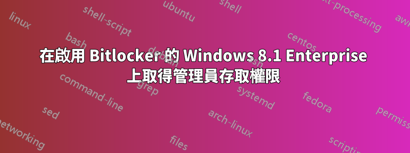 在啟用 Bitlocker 的 Windows 8.1 Enterprise 上取得管理員存取權限