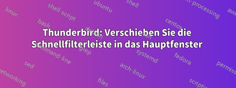 Thunderbird: Verschieben Sie die Schnellfilterleiste in das Hauptfenster