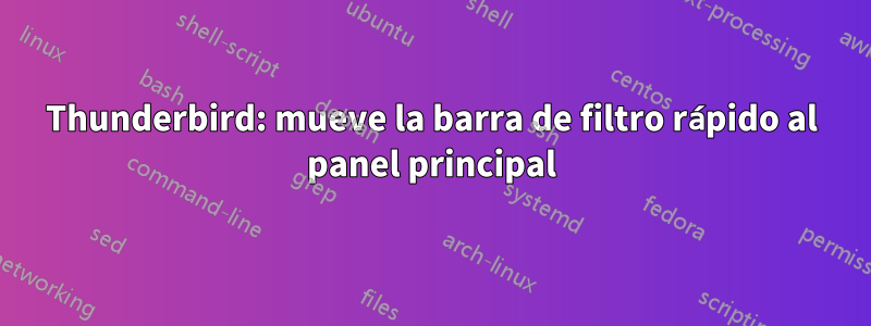 Thunderbird: mueve la barra de filtro rápido al panel principal