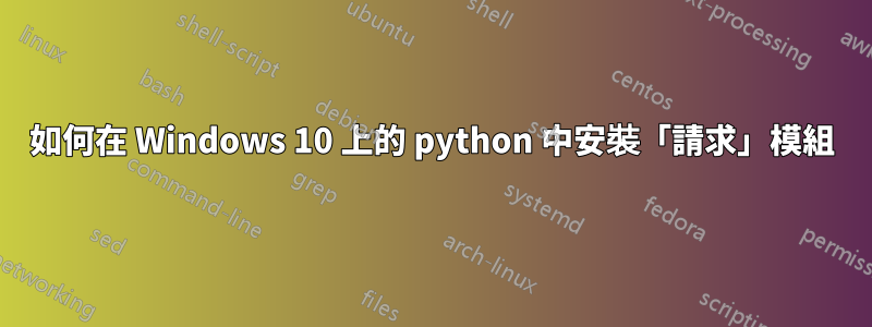 如何在 Windows 10 上的 python 中安裝「請求」模組