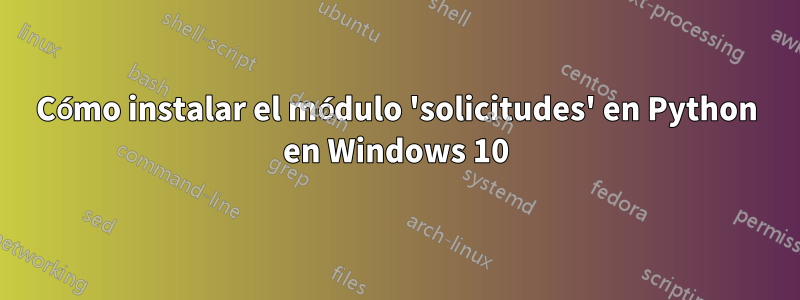 Cómo instalar el módulo 'solicitudes' en Python en Windows 10