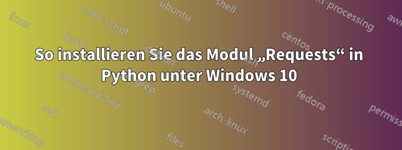 So installieren Sie das Modul „Requests“ in Python unter Windows 10